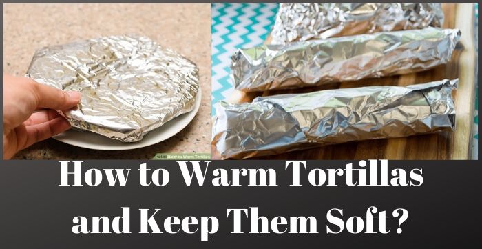 How To Heat Up Tortillas And Keep Them Soft